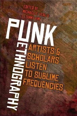 Punk Ethnography: Artists & Scholars Listen to Sublime Frequencies by Veal, Michael E.