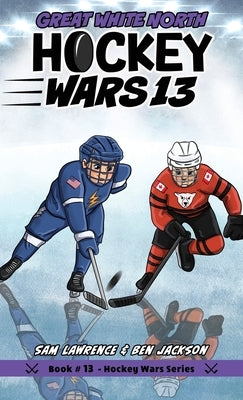 Hockey Wars 13: Great White North by Lawrence, Sam