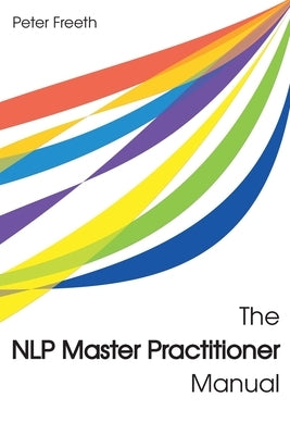 The NLP Master Practitioner Manual by Freeth, Peter