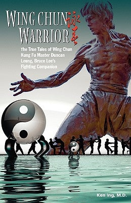 Wing Chun Warrior: The True Tales of Wing Chun Kung Fu Master Duncan Leung, Bruce Lee's Fighting Companion by Ing, Ken