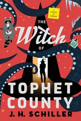 The Witch of Tophet County: A Comedy of Horrors by Schiller, J. H.