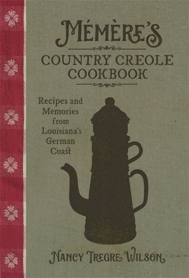 Mémère's Country Creole Cookbook: Recipes and Memories from Louisiana's German Coast by Wilson, Nancy Tregre