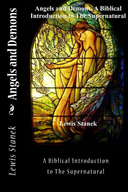 Angels and Demons: A Biblical Introduction to The Supernatural by Stanek, Lewis