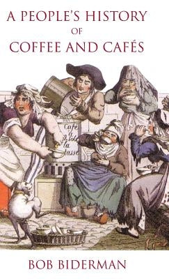 A People's History of Coffee and Cafes by Biderman, Bob