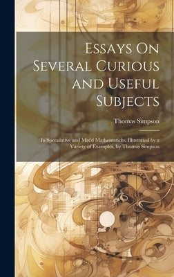 Essays On Several Curious and Useful Subjects: In Speculative and Mix'd Mathematicks. Illustrated by a Variety of Examples. by Thomas Simpson by Simpson, Thomas