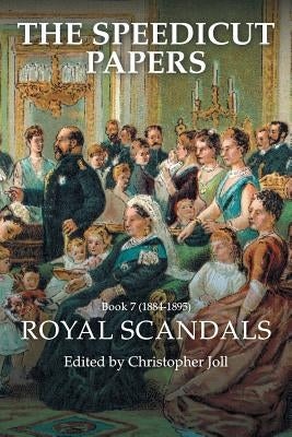 The Speedicut Papers: Book 7 (1884-1895): Royal Scandals by Joll, Christopher