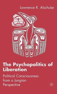 The Psychopolitics of Liberation: Political Consciousness from a Jungian Perspective by Alschuler, L.