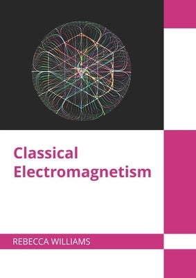 Classical Electromagnetism by Williams, Rebecca