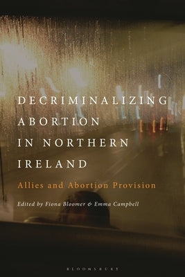 Decriminalizing Abortion in Northern Ireland: Allies and Abortion Provision by Bloomer, Fiona