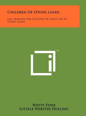 Children of Other Lands: Life, Manner and Customs of Child Life in Other Lands by Piper, Watty Pseud