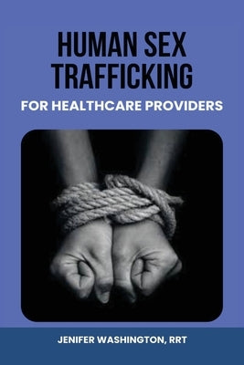 Human Sex Trafficking for Healthcare Providers by Washington, Rrt Jenifer