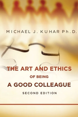The Art and Ethics of Being a Good Colleague by Kuhar, Michael J.