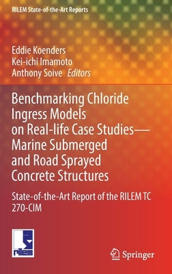 Benchmarking Chloride Ingress Models on Real-Life Case Studies--Marine Submerged and Road Sprayed Concrete Structures: State-Of-The-Art Report of the by Koenders, Eddie