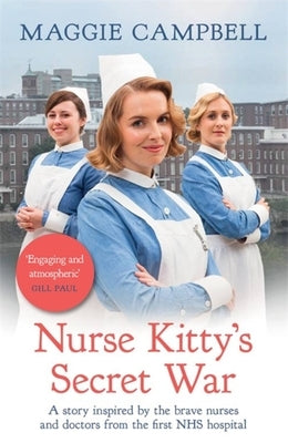 Nurse Kitty's Secret War: A Novel Inspired by the Brave Nurses and Doctors from the First Nhs Hospital by Campbell, Maggie