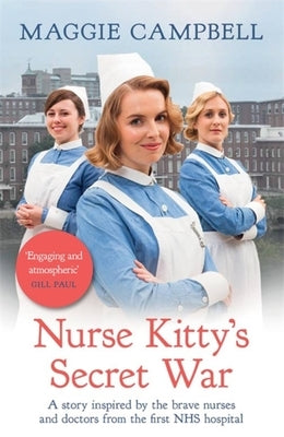 Nurse Kitty's Secret War: A Novel Inspired by the Brave Nurses and Doctors from the First Nhs Hospital by Campbell, Maggie
