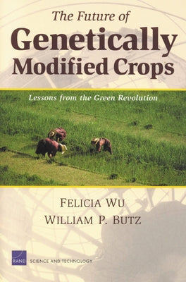 The Future of Genetically Modified Crops: Lessons from the Green Revolution by Wu, Felicia