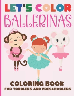 Let's Color Ballerinas - Coloring Book for Toddlers and Preschoolers: Simple & Cute Ballet Coloring Book for Kids Ages 2-6 by Joy, Loulou