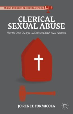Clerical Sexual Abuse: How the Crisis Changed Us Catholic Church-State Relations by Formicola, Jo Renee