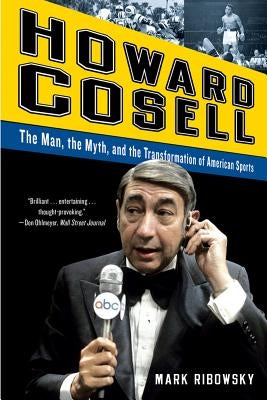 Howard Cosell: The Man, the Myth, and the Transformation of American Sports by Ribowsky, Mark