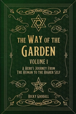 The Way of The Garden Volume 1: A Hero's Journey From the Human to the Higher Self by Goodall, Ricky