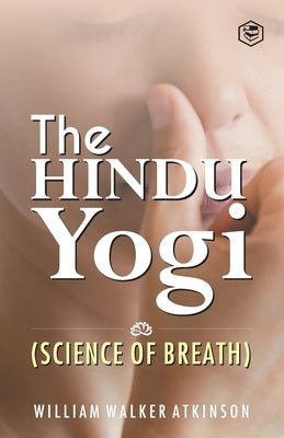 The Hindu Yogi (Science of Breath) by (Yogi Ram Charaka), William Walker at