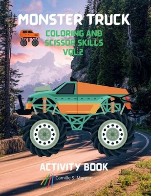 Monster Truck Coloring and Scissor Skills vol.2 Activity Book: A Premium Unique Collection of Coloring and Scissor Skills Book Relaxing Coloring and A by Camille S Morgan