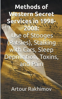 Methods of Western State Secret Services in 1998-2008: Use of Stooges (Patsies), Stalking with Cars, Sleep Deprivation, Toxins, and Pain by Rakhimov, Artour