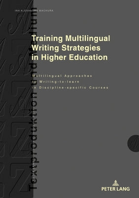 Training Multilingual Writing Strategies in Higher Education: Multilingual Approaches to Writing-To-Learn in Discipline-Specific Courses by Knorr, Dagmar