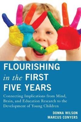 Flourishing in the First Five Years: Connecting Implications from Mind, Brain, and Education Research to the Development of Young Children by Wilson, Donna