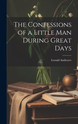 The Confessions of a Little Man During Great Days by Leonid, Andreyev