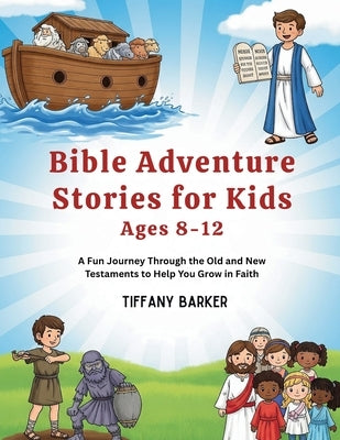 Bible Adventure Stories for Kids Ages 8-12: A Fun Journey Through the Old and New Testaments to Help You Grow in Faith by Barker, Tiffany