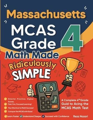 Massachusetts MCAS Grade 4 Math Made Ridiculously Simple: A Comprehensive 4th Grade Guide to Acing MCAS Math by Nazari, Reza