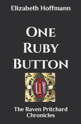 One Ruby Button: The Raven Pritchard Chronicles by Hoffmann, Elizabeth