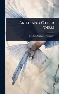 Ariel, and Other Poems by Fosdick, William Whiteman 1825-1862