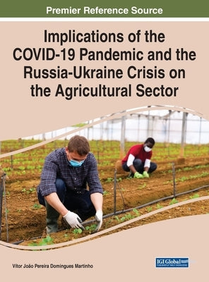 Implications of the COVID-19 Pandemic and the Russia-Ukraine Crisis on the Agricultural Sector by Martinho, Vítor João Pereira Domingues