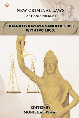 New Criminal Laws Past And Present Bharatiya Nyaya Sanhita, 2023 With Ipc 1860 by Biswal, Monisha