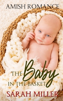 The Baby in the Basket: Amish Romance by Miller, Sarah