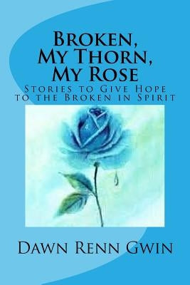 Broken, My Thorn, My Rose by Gwin, Dawn Renn