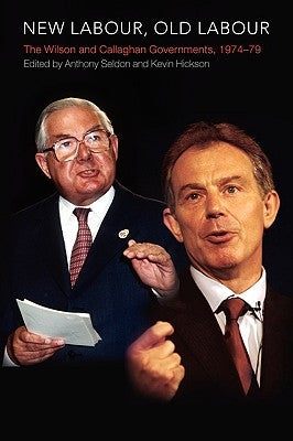 New Labour, Old Labour: The Wilson and Callaghan Governments 1974-1979 by Hickson, Kevin