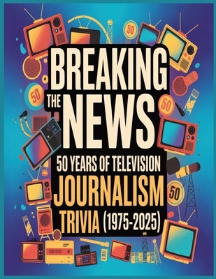 Breaking the News: 50 Years of Television Journalism Trivia (1975-2025): Behind-the-camera pass to the personalities and programs that shaped America' by Pastime, Memaw's