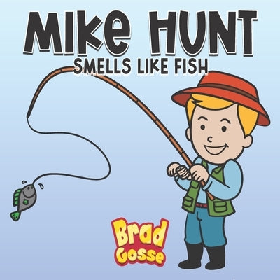 Mike Hunt: Smells Like Fish by Gosse, Brad