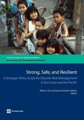 Strong, Safe, and Resilient: A Strategic Policy Guide for Disaster Risk Management in East Asia and the Pacific by Jha, Abhas K.
