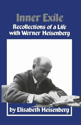 Inner Exile: Recollections of a Life with Werner Heisenberg by Heisenberg