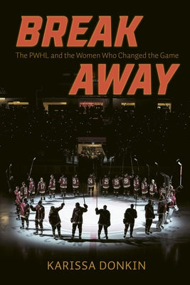 Breakaway: The Pwhl and the Women Who Changed the Game by Donkin, Karissa