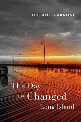 The Day That Changed Long Island by Sabatini, Luciano