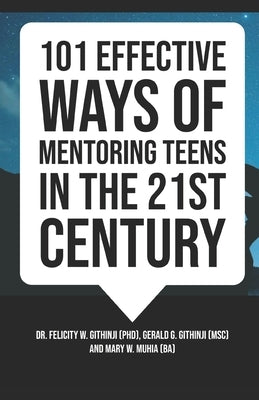 101 Effective Ways of Mentoring Teens in the 21st Century by Githinji, Gerald