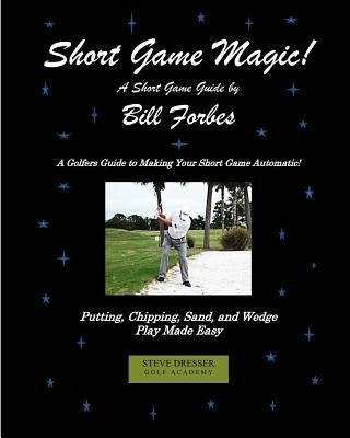 Short Game Magic: A Guide to Golf's Scoring Skills by Forbes, Bill