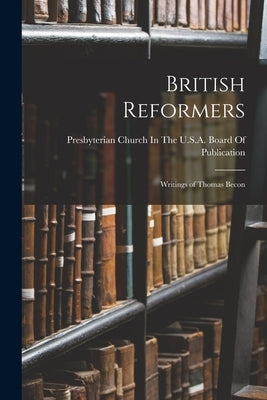 British Reformers: Writings of Thomas Becon by Presbyterian Church in the U S a Board