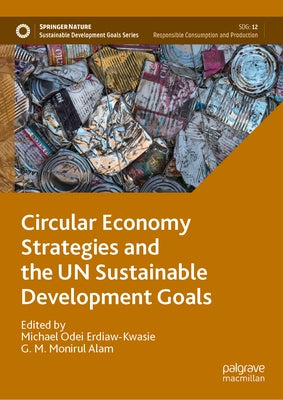 Circular Economy Strategies and the Un Sustainable Development Goals by Erdiaw-Kwasie, Michael Odei