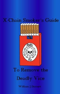 The X-chain Smoker's Guide to Remove the Deadly Vice by Dorsett, William J.